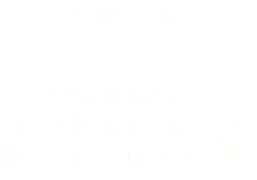 2+2=5 War is Peace. Freedom is Slavery. Ignorance is Strength.