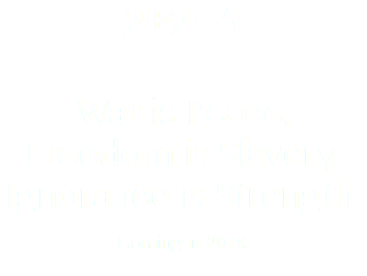 2+2=5 War is Peace. Freedom is Slavery. Ignorance is Strength. Coming in 2018.